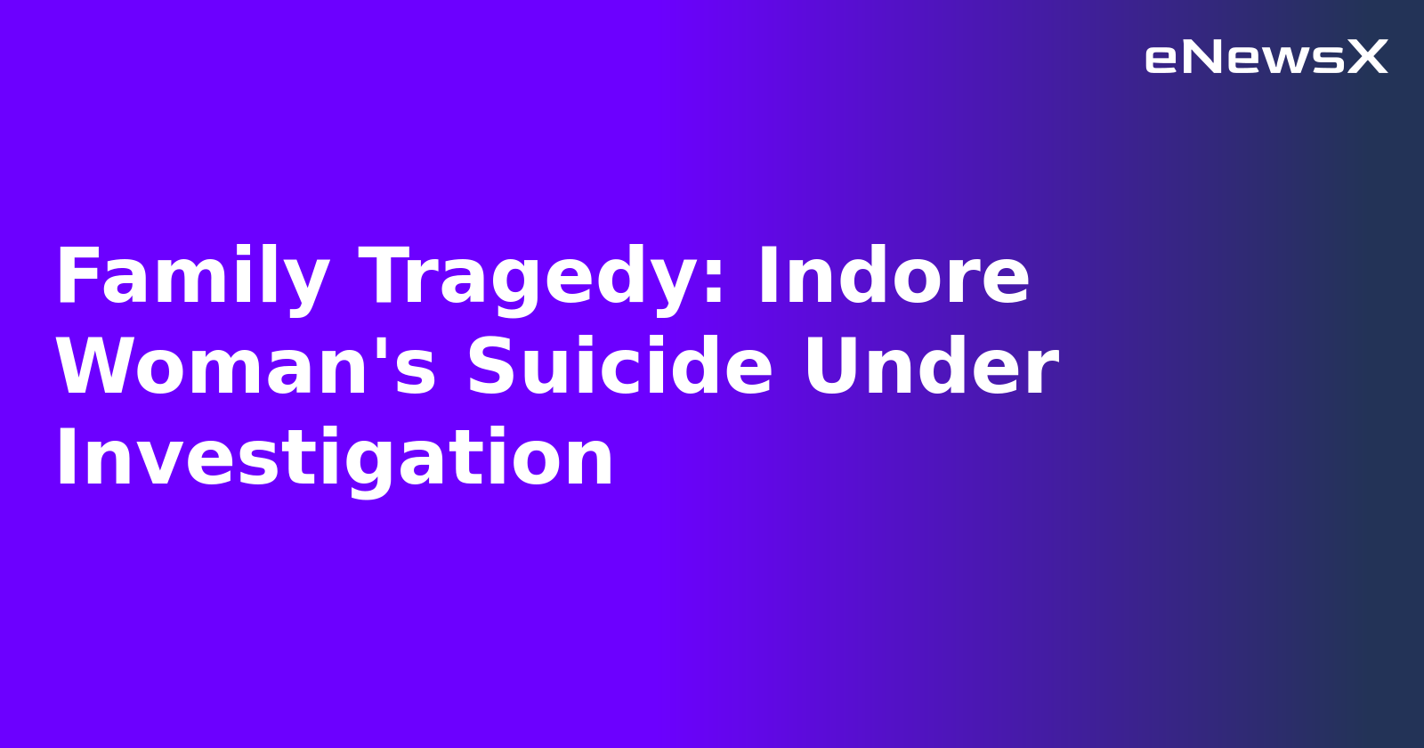 Family Tragedy: Indore Woman's Suicide Under Investigation