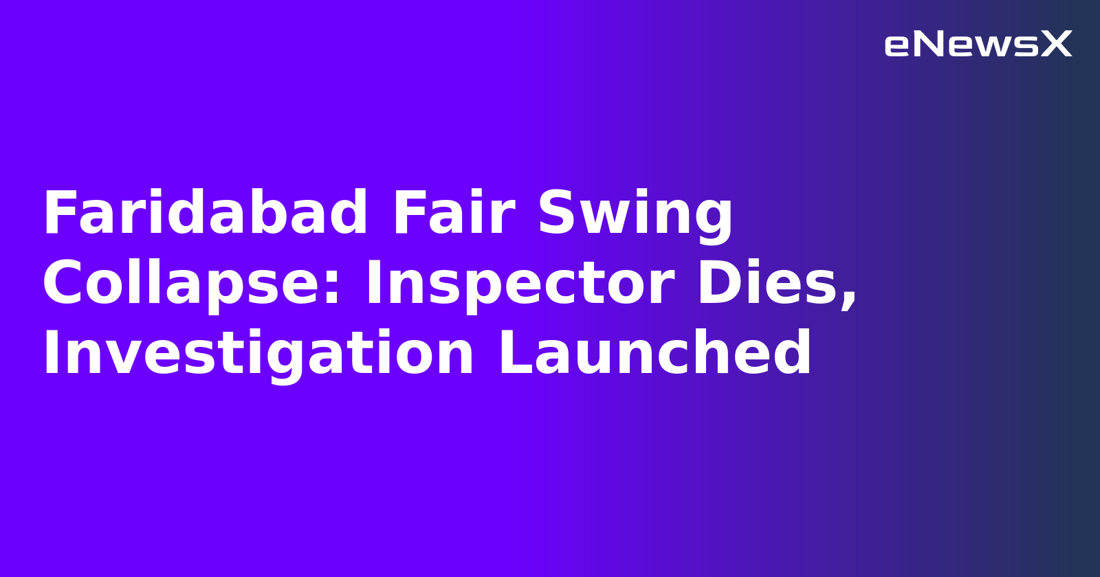 Faridabad Fair Swing Collapse: Inspector Dies, Investigation Launched