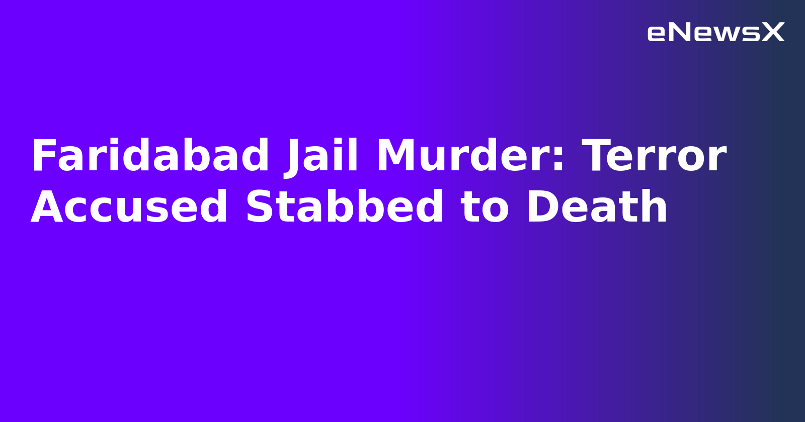 Faridabad Jail Murder: Terror Accused Stabbed to Death