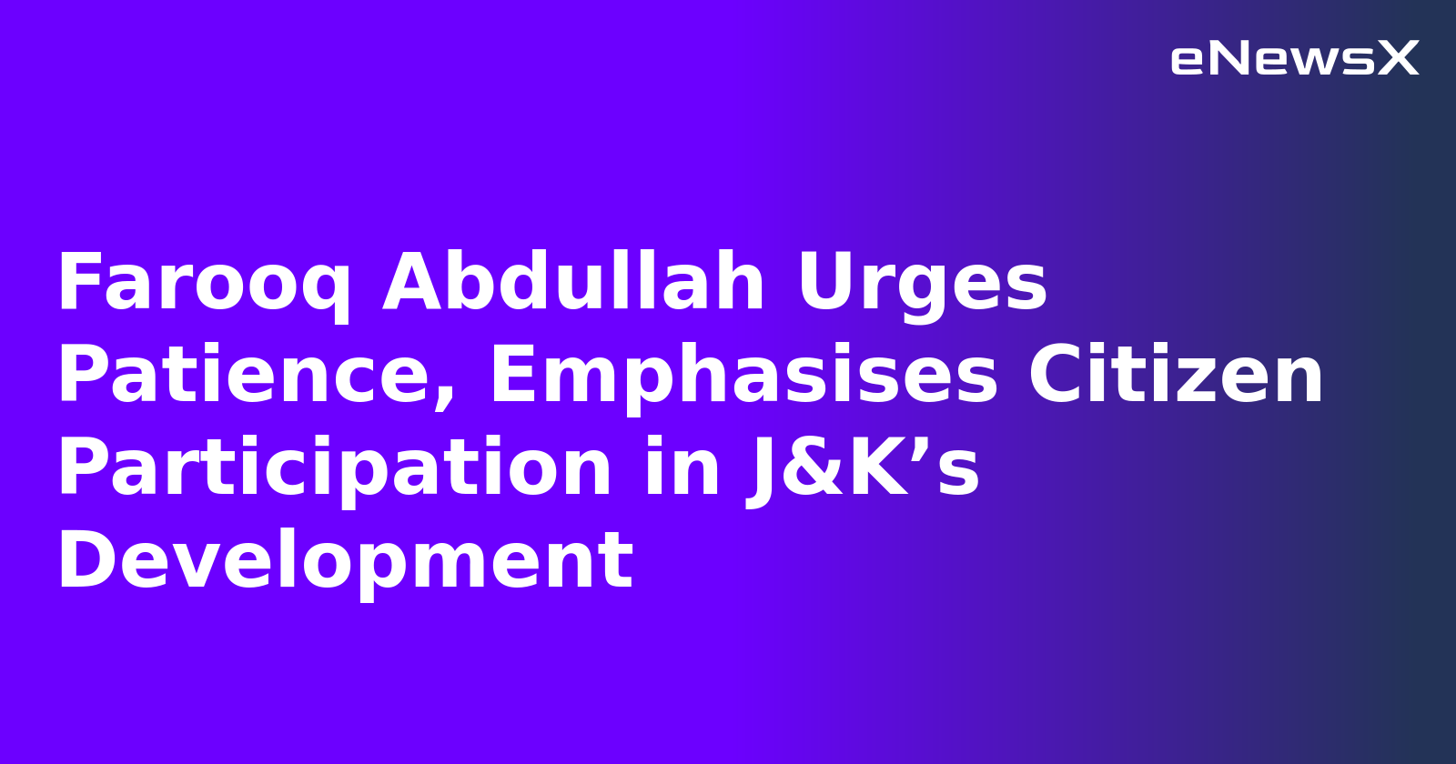 Farooq Abdullah Urges Patience, Emphasises Citizen Participation in J&K’s Development