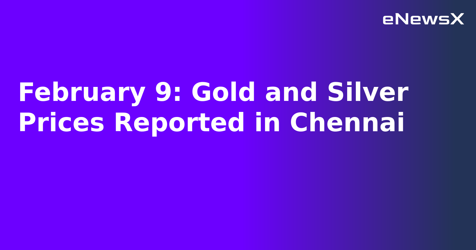 February 9: Gold and Silver Prices Reported in Chennai