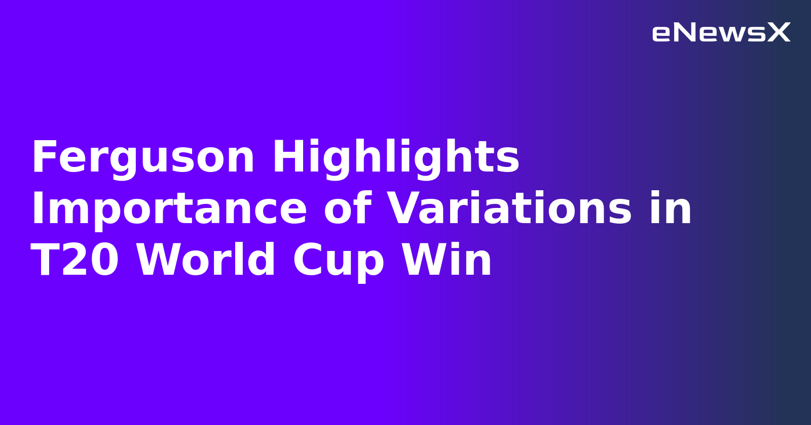 Ferguson Highlights Importance of Variations in T20 World Cup Win