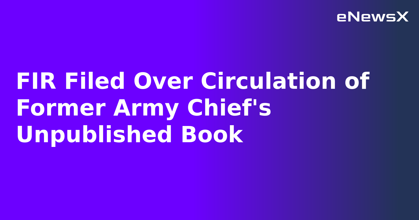 FIR Filed Over Circulation of Former Army Chief's Unpublished Book
