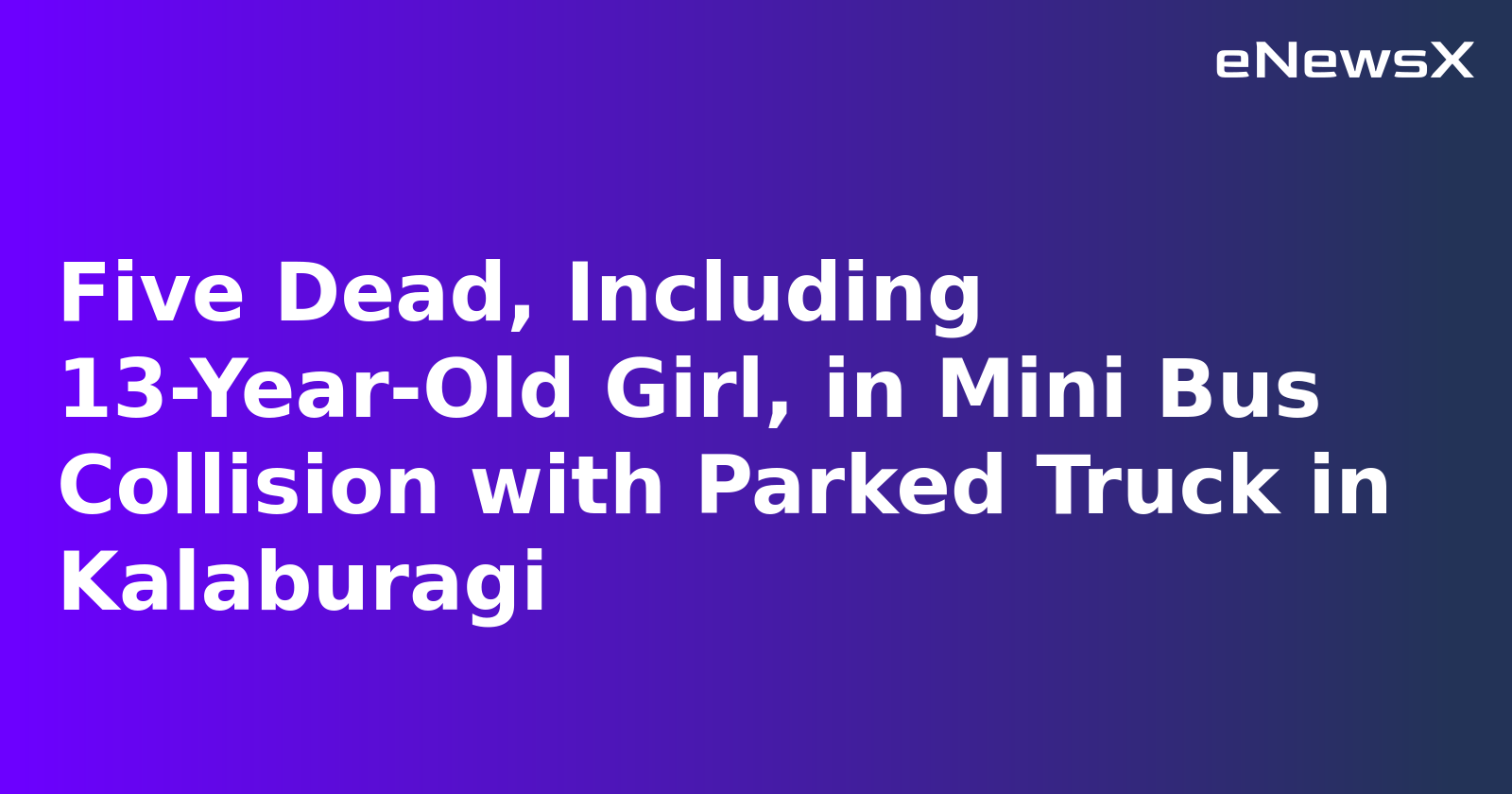 Five Dead, Including 13-Year-Old Girl, in Mini Bus Collision with Parked Truck in Kalaburagi