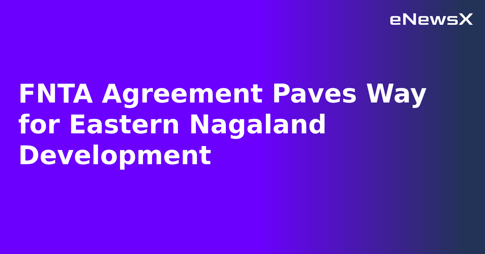 FNTA Agreement Paves Way for Eastern Nagaland Development.webp