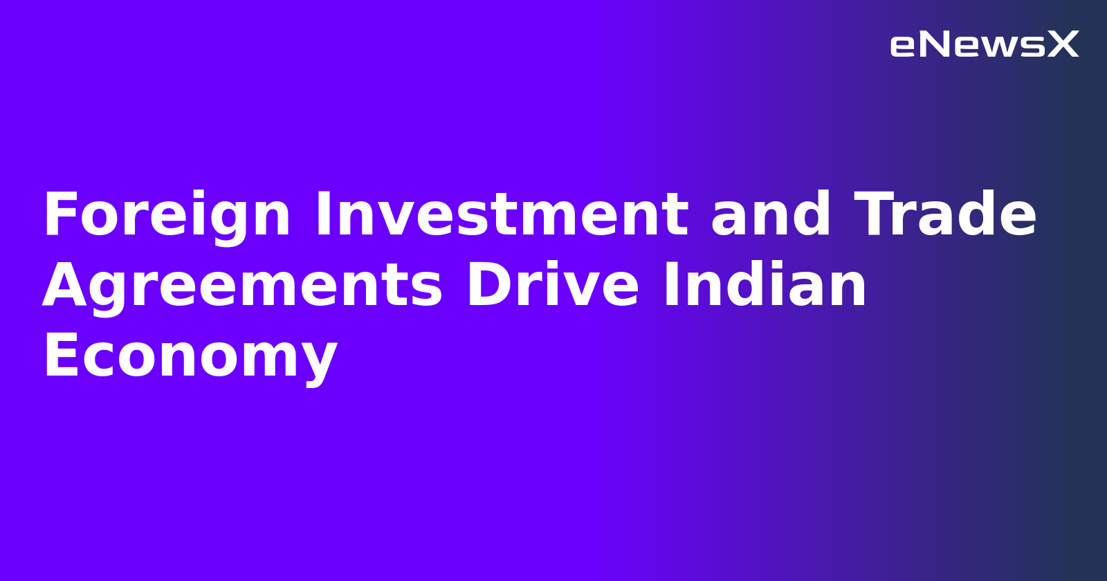 Foreign Investment and Trade Agreements Drive Indian Economy