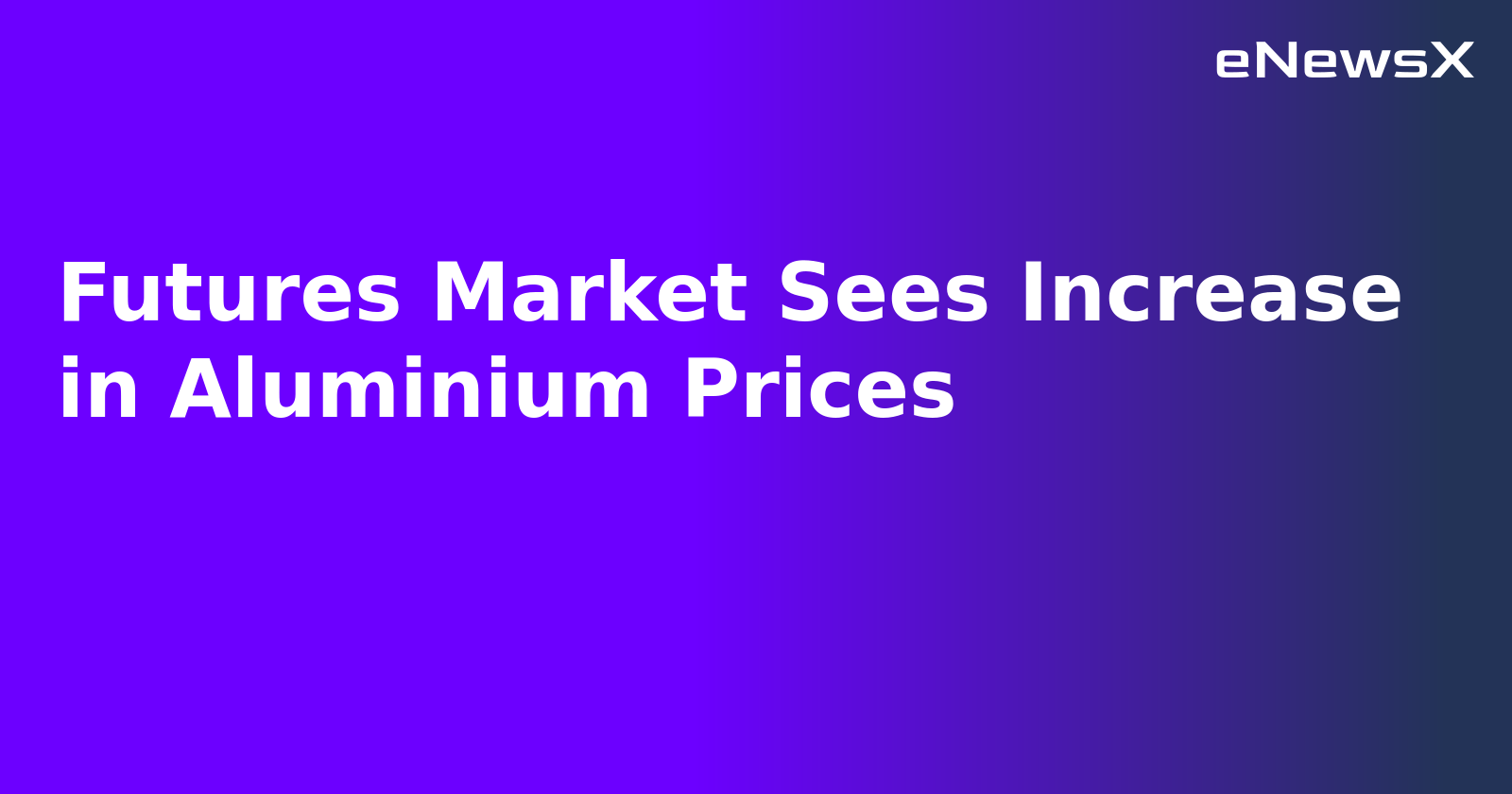 Futures Market Sees Increase in Aluminium Prices