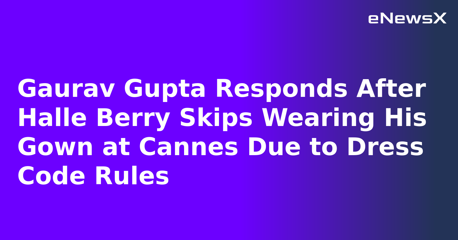 Gaurav Gupta Responds After Halle Berry Skips Wearing His Gown at Cannes Due to Dress Code Rules