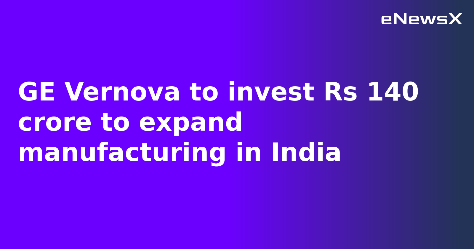 GE Vernova to Invest Rs 140 Crore in India to Boost Advanced Grid Manufacturing