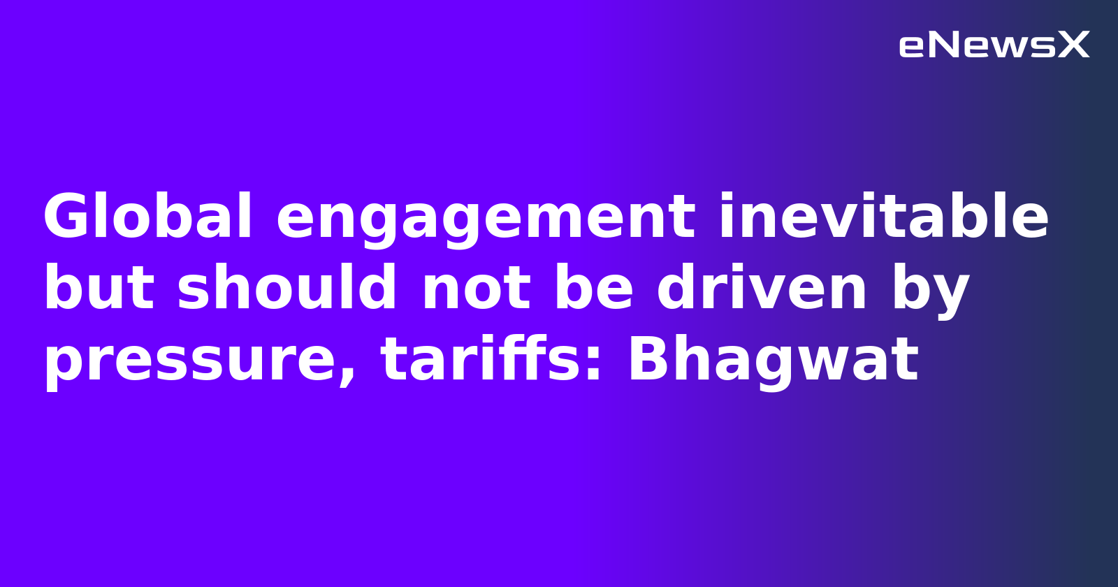 Global engagement inevitable but should not be driven by pressure, tariffs: Bhagwat