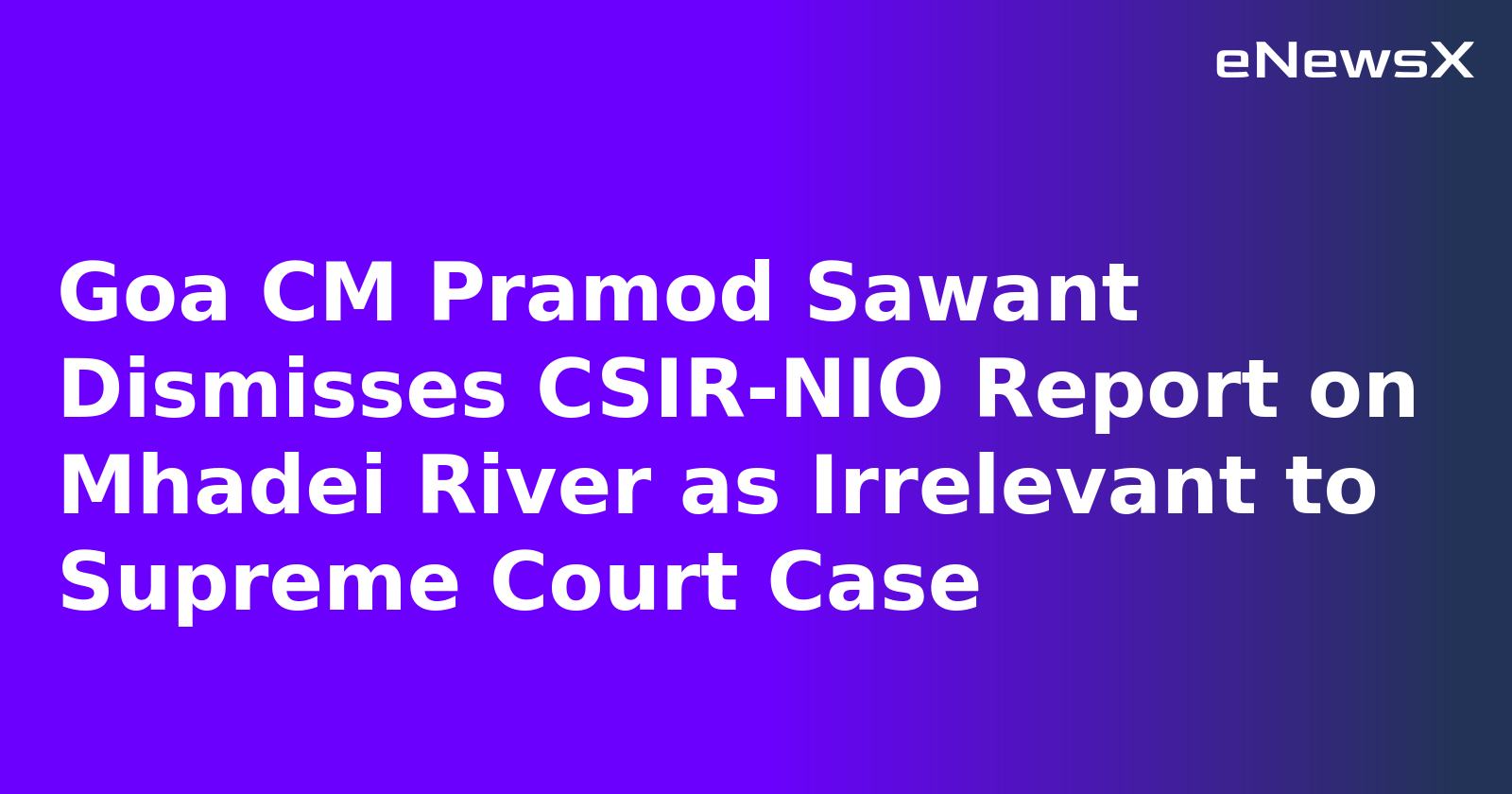Goa CM Pramod Sawant Dismisses CSIR-NIO Report on Mhadei River as Irrelevant to Supreme Court Case