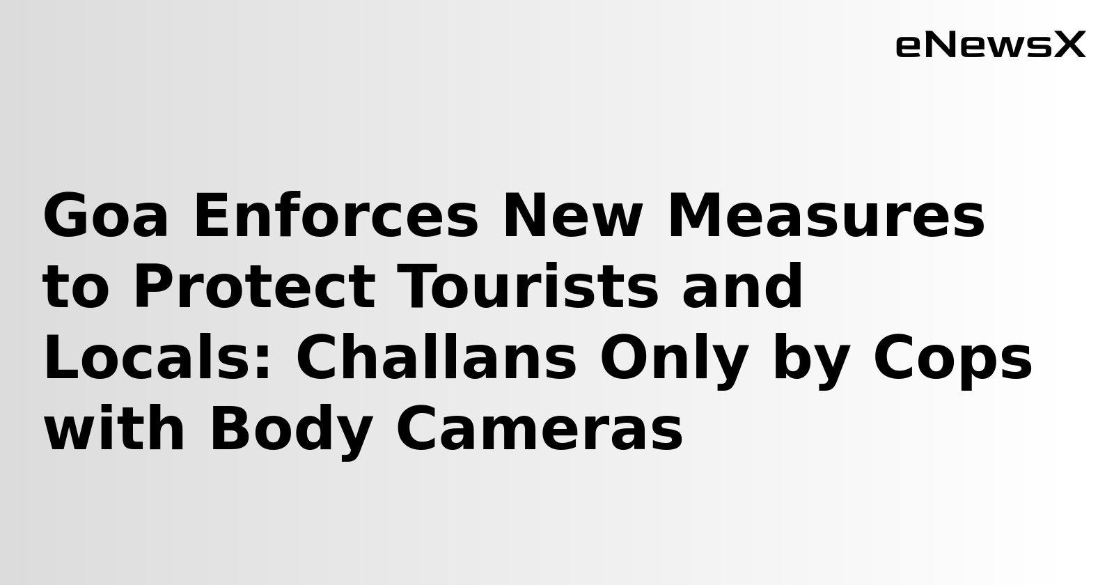 Goa Enforces New Measures to Protect Tourists and Locals: Challans Only by Cops with Body Cameras