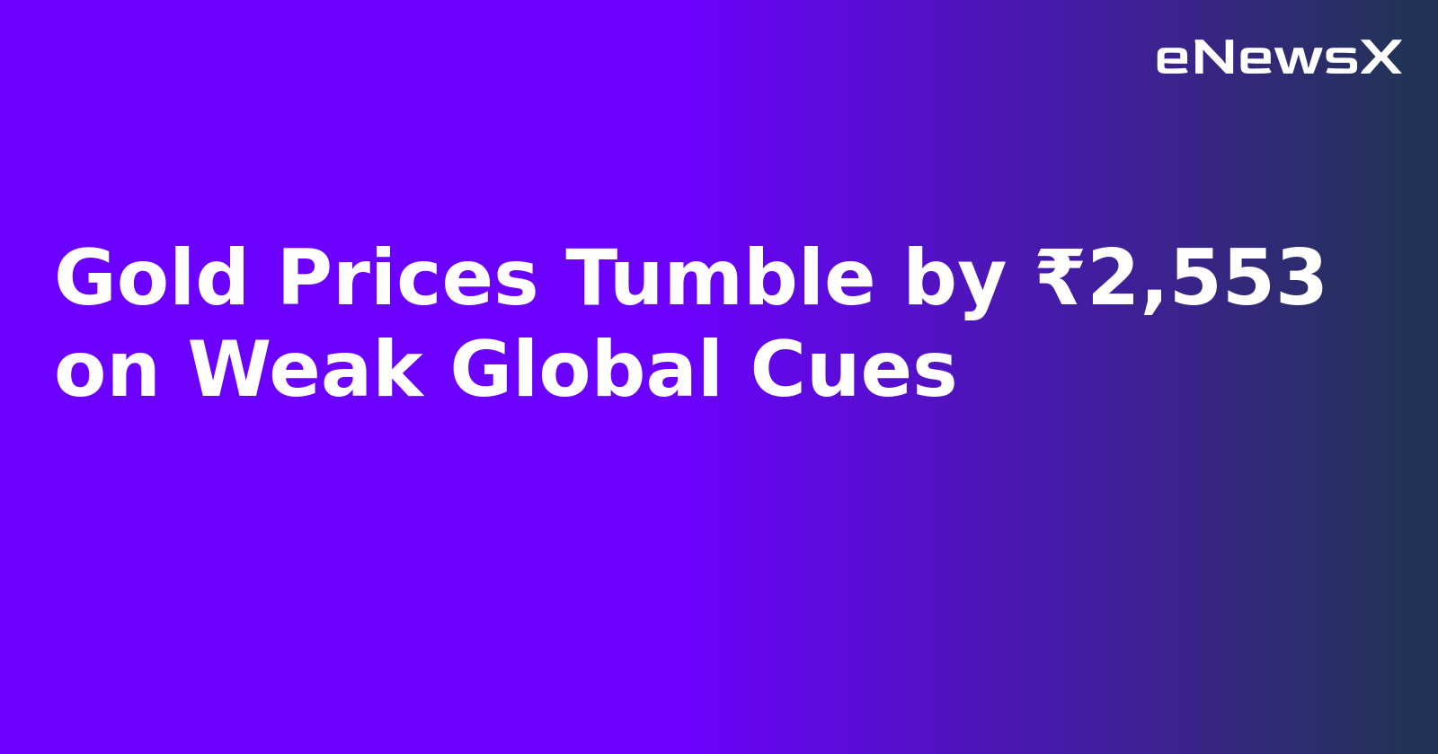 Gold Prices Tumble by ₹2,553 on Weak Global Cues