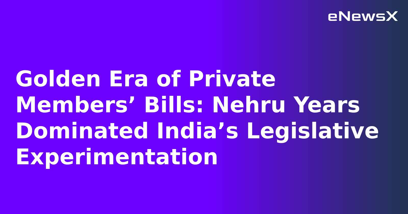 Golden Era of Private Members’ Bills: Nehru Years Dominated India’s Legislative Experimentation