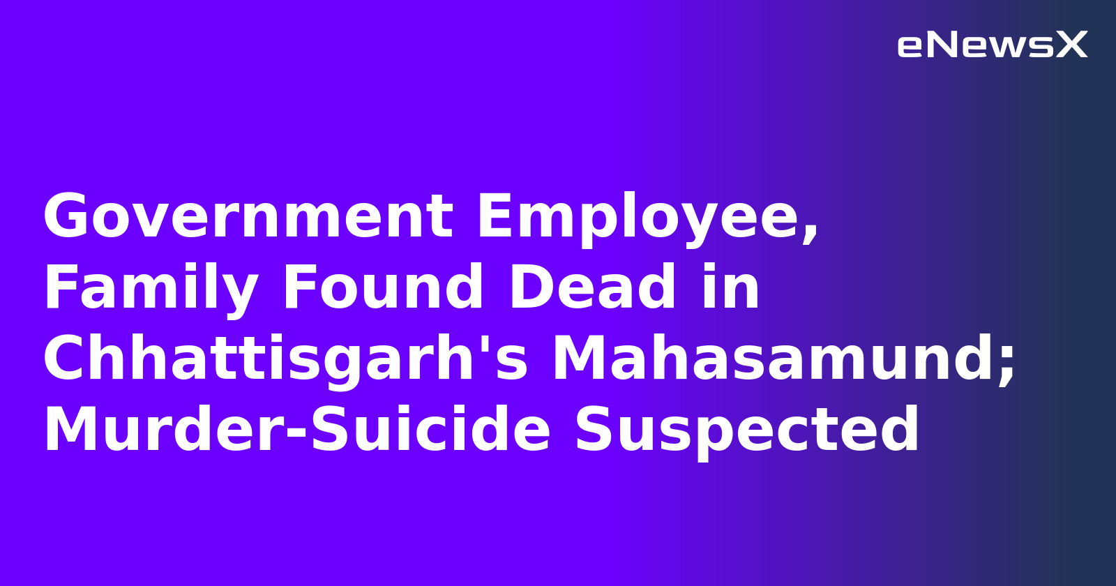 Government Employee, Family Found Dead in Chhattisgarh's Mahasamund; Murder-Suicide Suspected