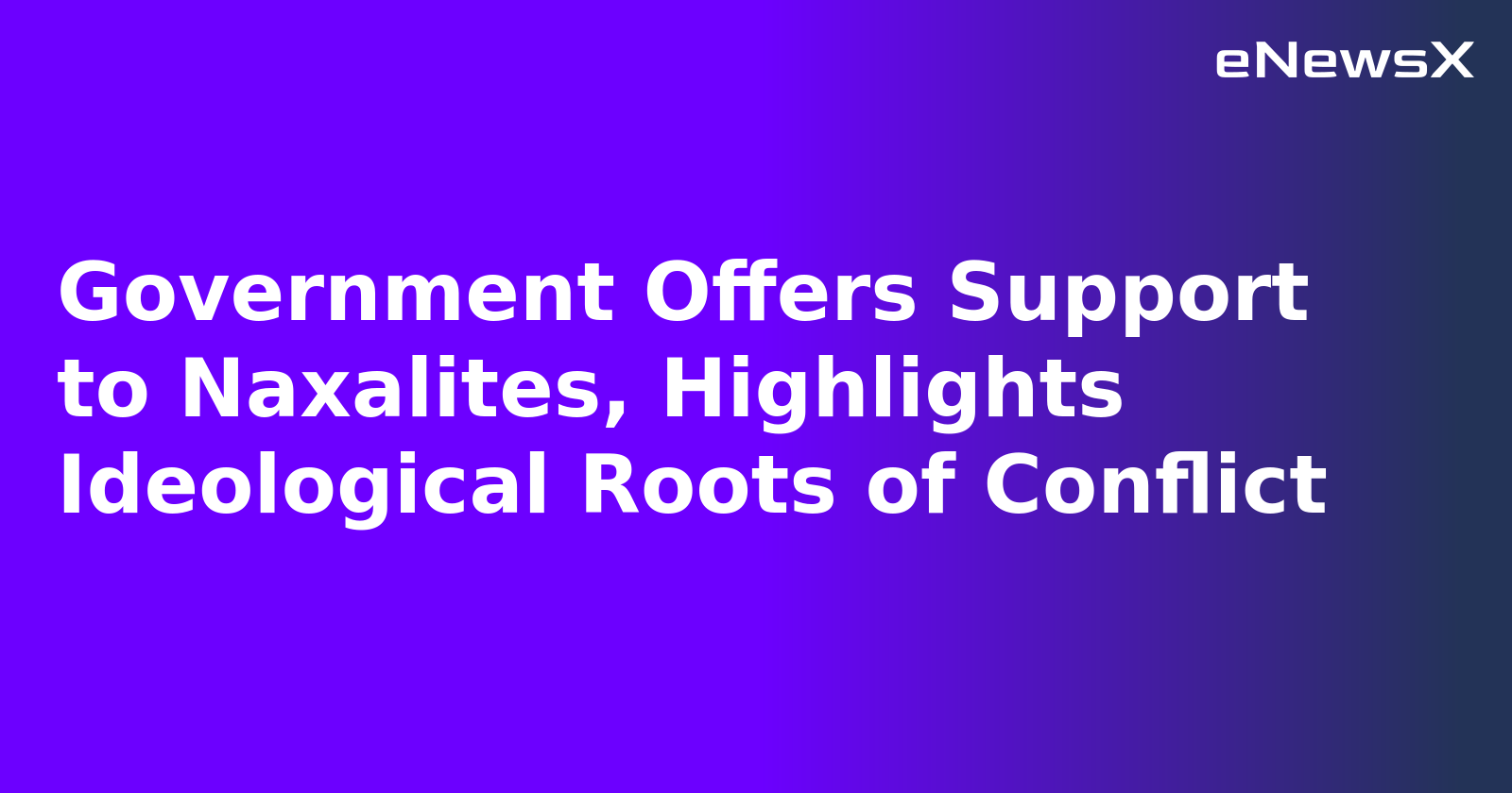 Government Offers Support to Naxalites, Highlights Ideological Roots of Conflict