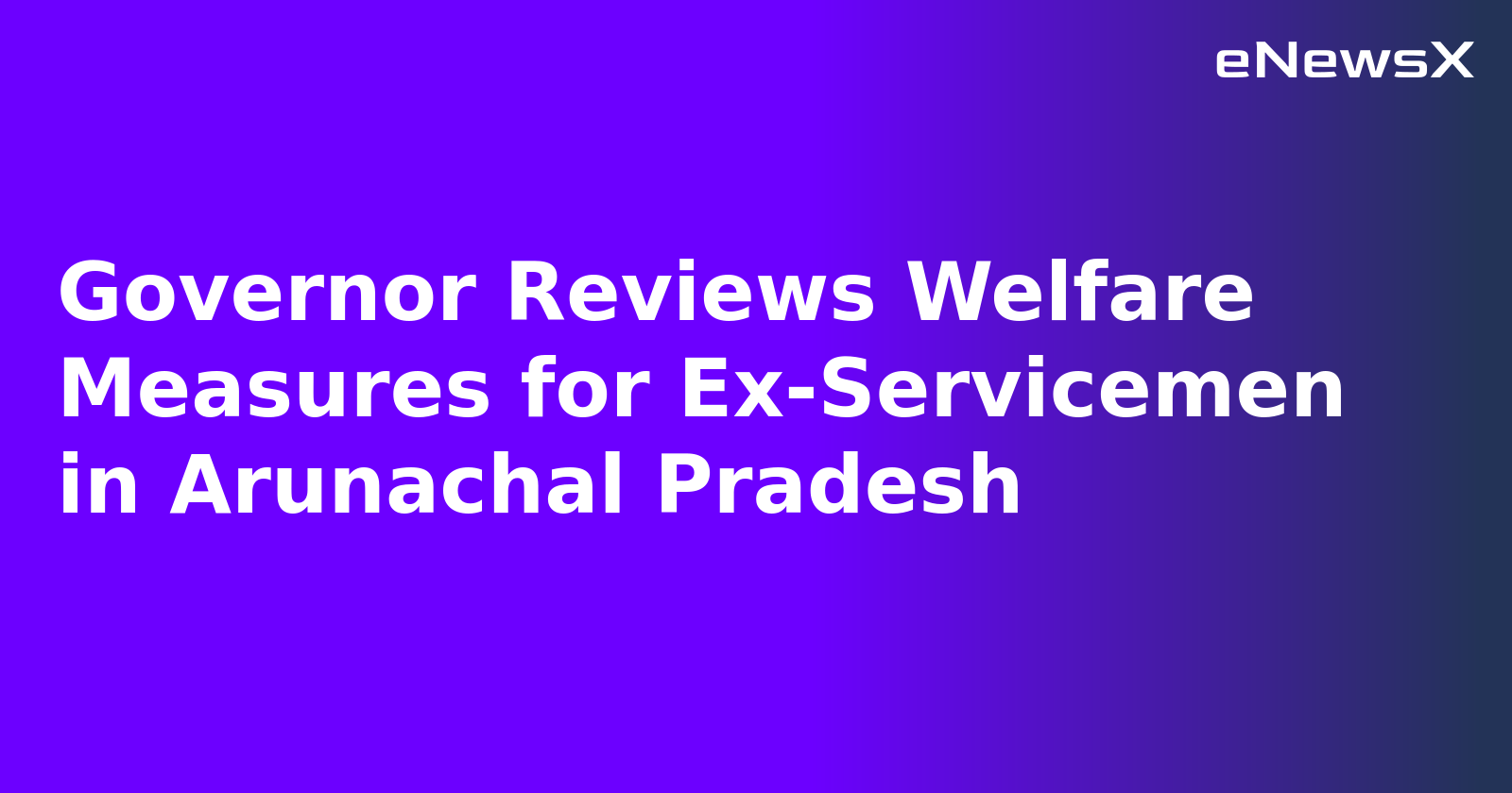 Governor Reviews Welfare Measures for Ex-Servicemen in Arunachal Pradesh