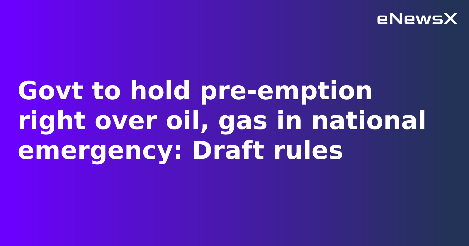 Government Drafts Rules Granting Pre-Emption Rights Over Oil and Gas During National Emergencies