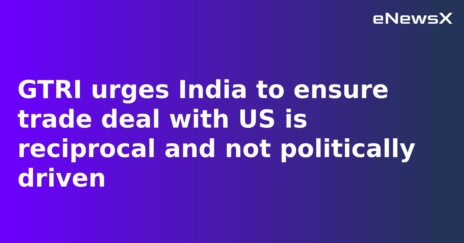 India Should Learn from US-UK Trade Pact Before Finalising Deal with America: GTRI