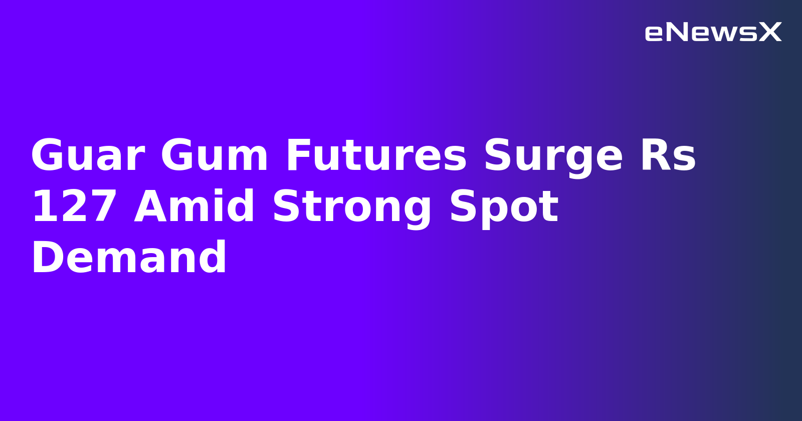 Guar Gum Futures Surge Rs 127 Amid Strong Spot Demand