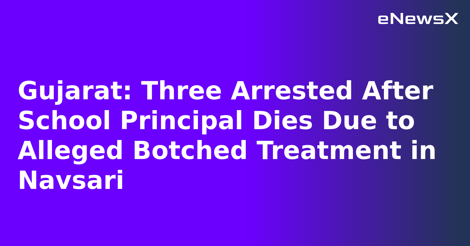 Gujarat: Three Arrested After School Principal Dies Due to Alleged Botched Treatment in Navsari