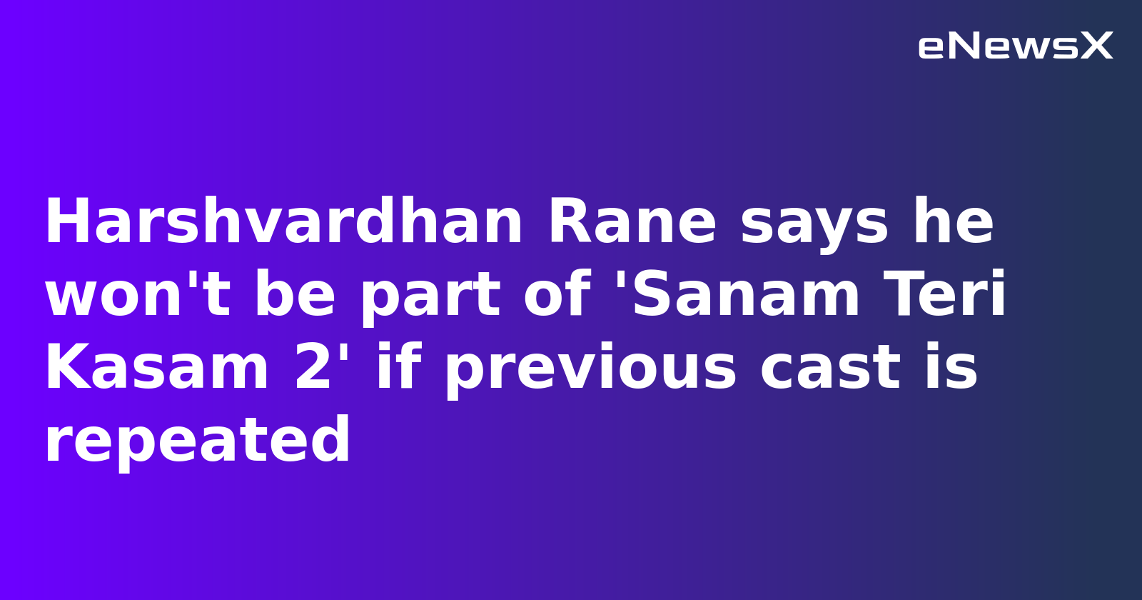 Harshvardhan Rane says he won't be part of 'Sanam Teri Kasam 2' if previous cast is repeated.webp