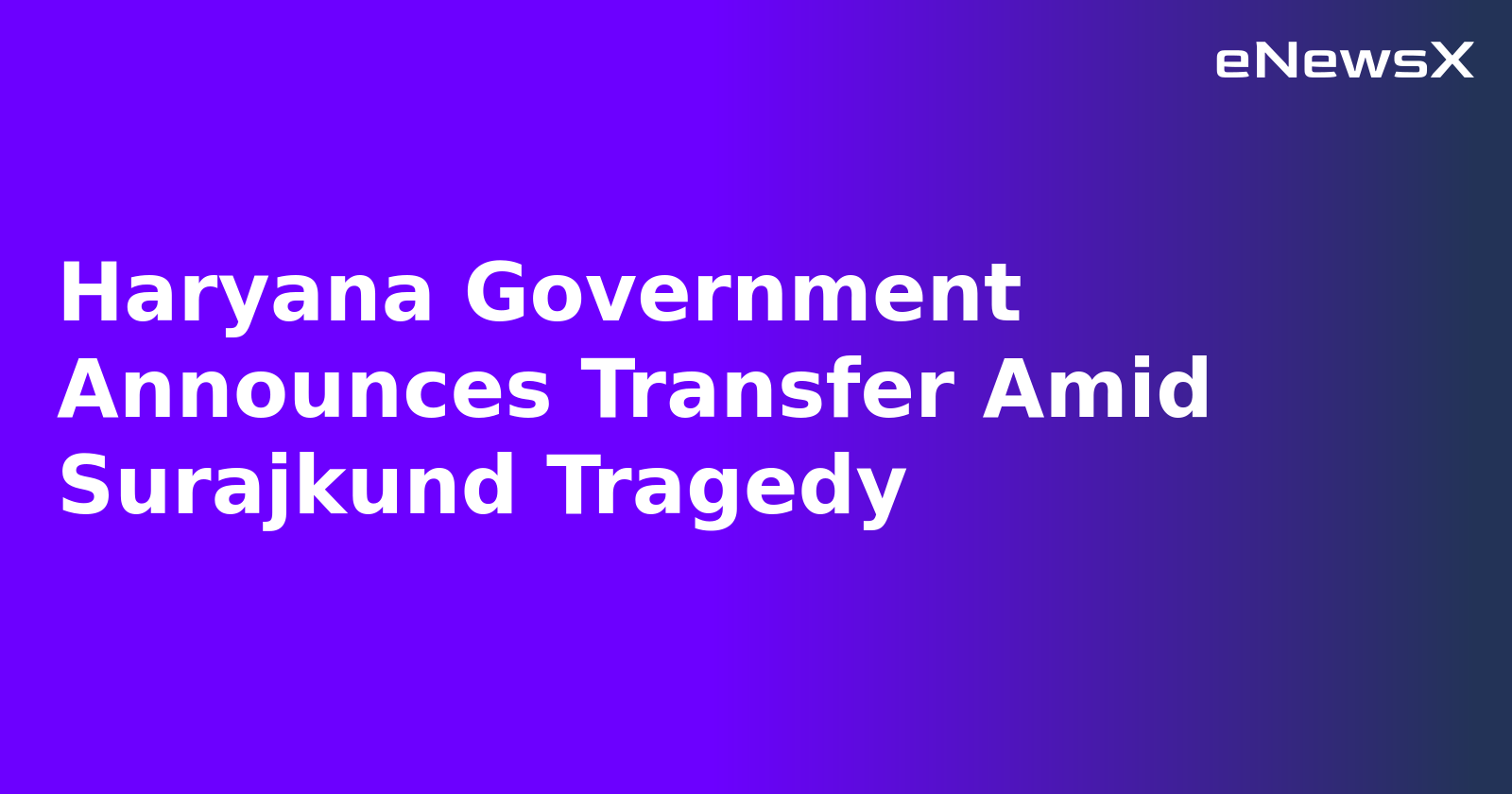 Haryana Government Announces Transfer Amid Surajkund Tragedy.webp