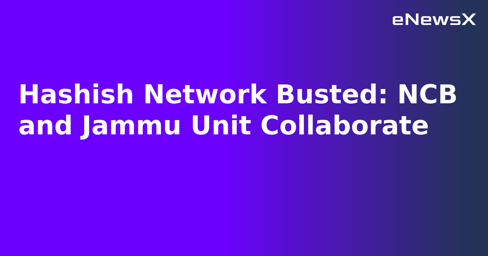 Hashish Network Busted: NCB and Jammu Unit Collaborate