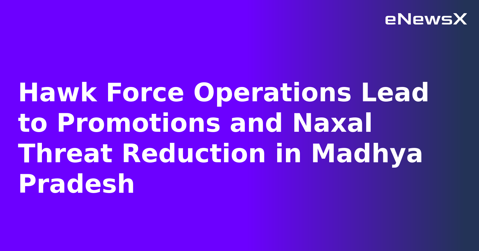 Hawk Force Operations Lead to Promotions and Naxal Threat Reduction in Madhya Pradesh