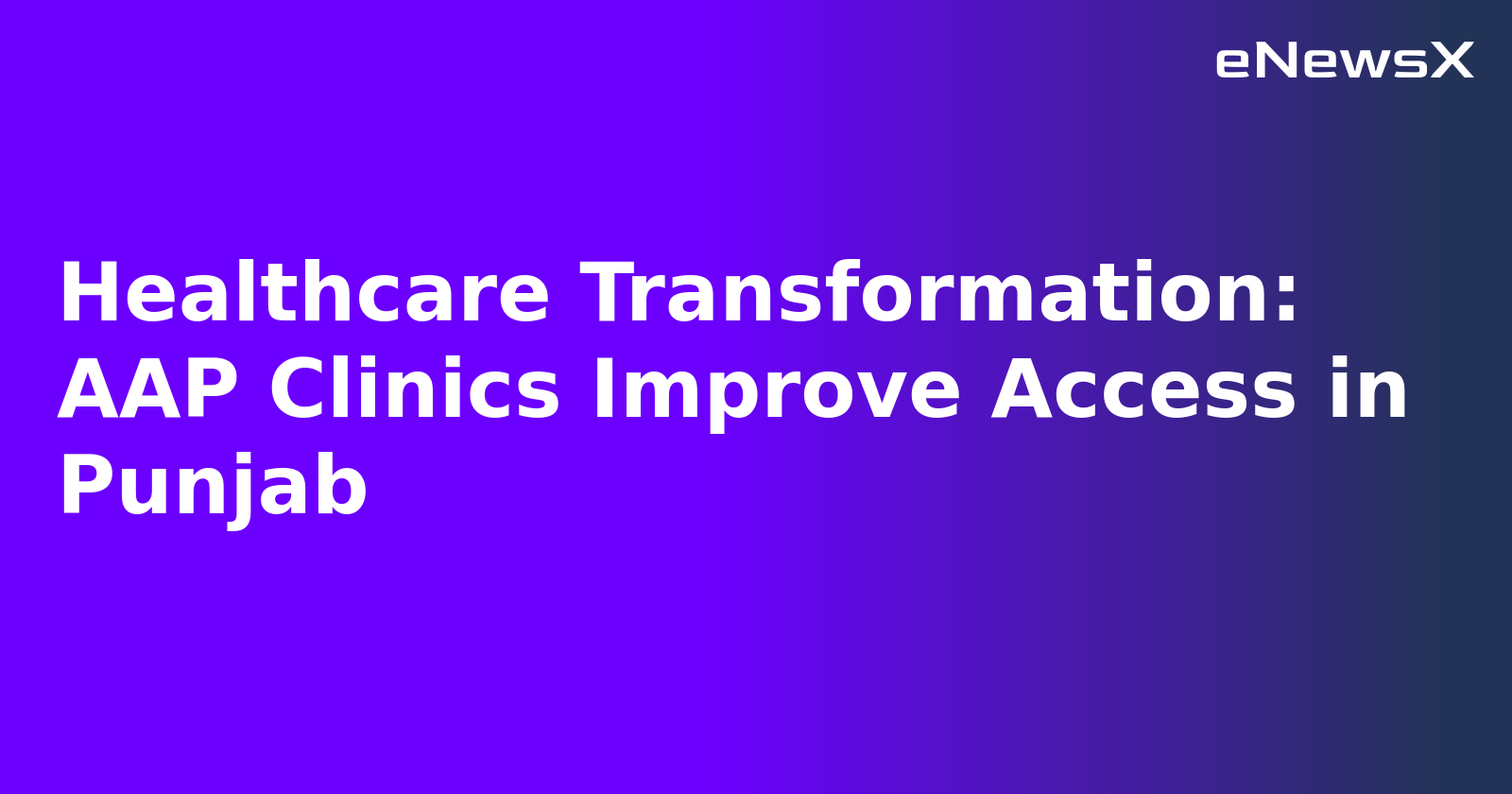 Healthcare Transformation: AAP Clinics Improve Access in Punjab