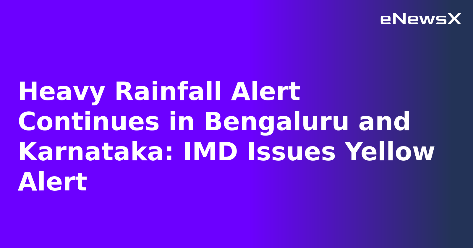 Heavy Rainfall Alert Continues in Bengaluru and Karnataka: IMD Issues Yellow Alert