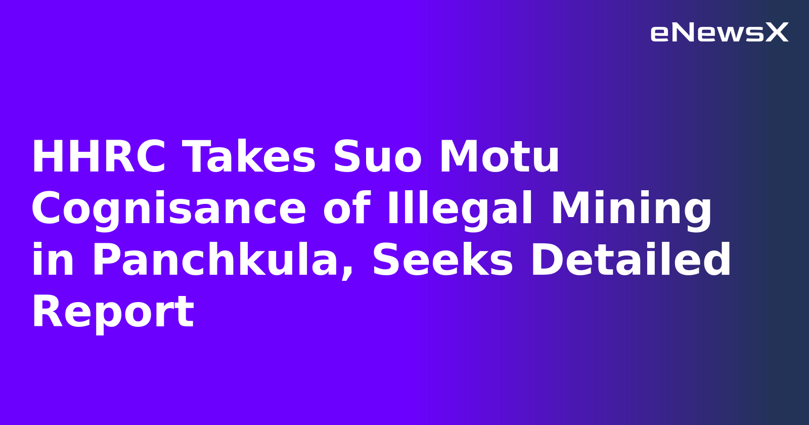 HHRC Takes Suo Motu Cognisance of Illegal Mining in Panchkula, Seeks Detailed Report.webp