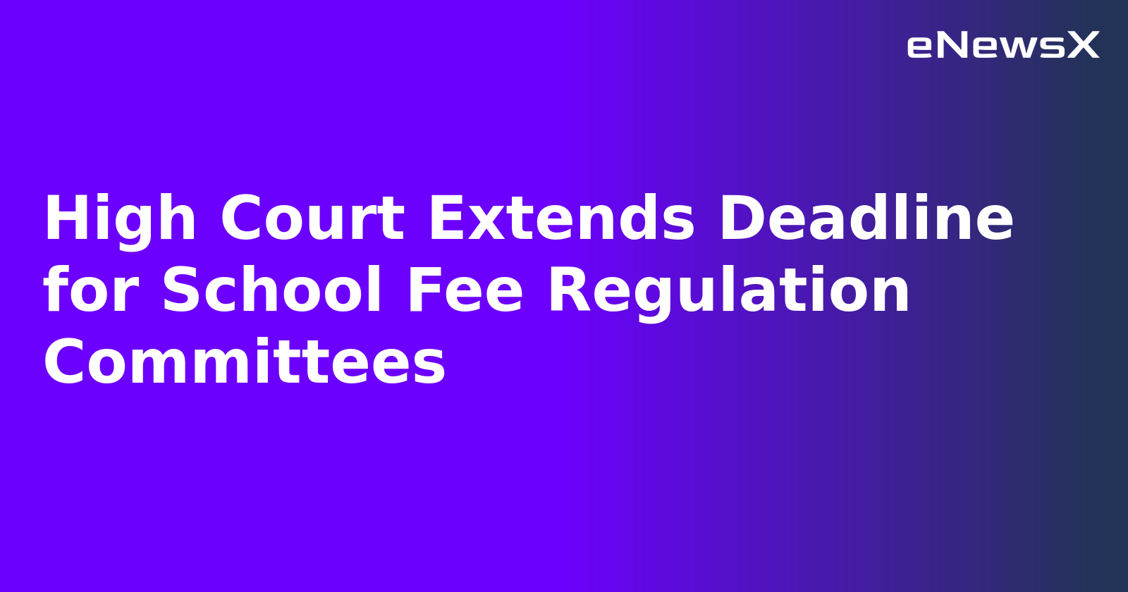 High Court Extends Deadline for School Fee Regulation Committees