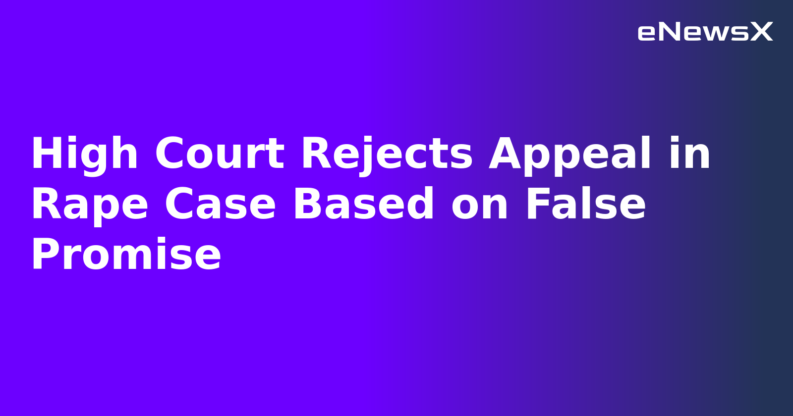 High Court Rejects Appeal in Rape Case Based on False Promise