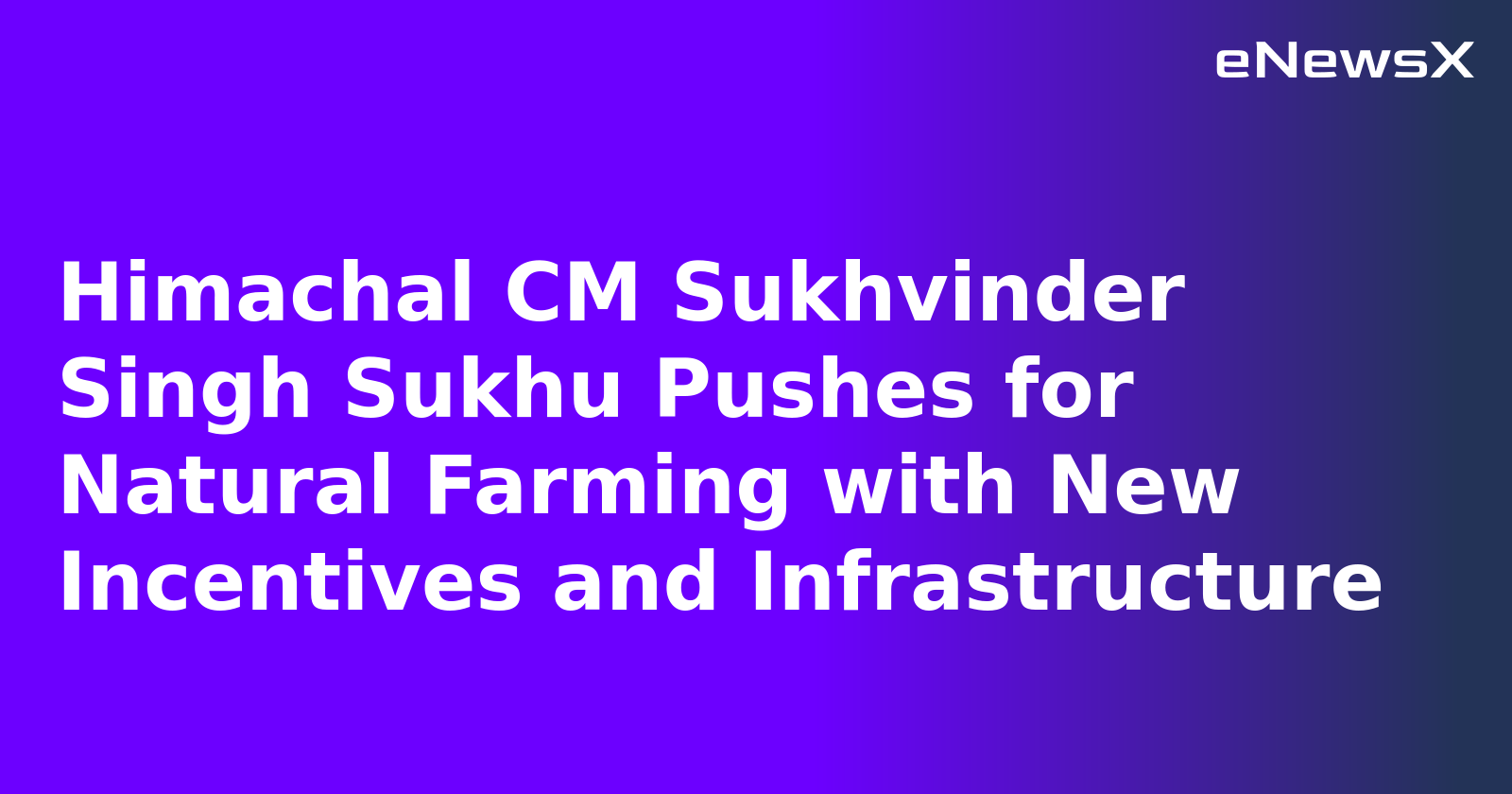 Himachal CM Sukhvinder Singh Sukhu Pushes for Natural Farming with New Incentives and Infrastructure