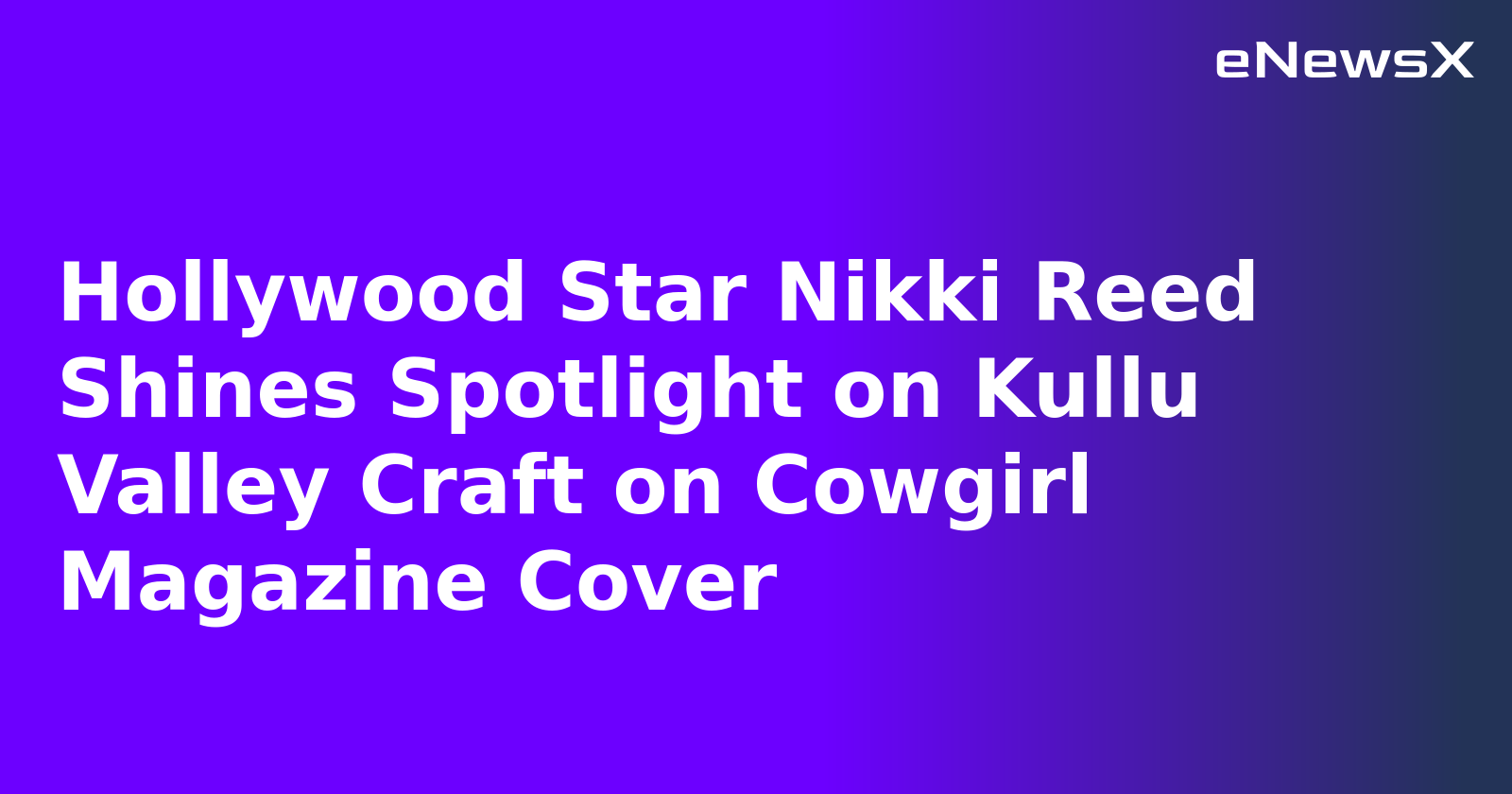 Hollywood Star Nikki Reed Shines Spotlight on Kullu Valley Craft on Cowgirl Magazine Cover