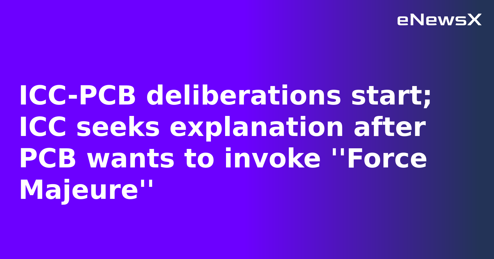 ICC-PCB deliberations start; ICC seeks explanation after PCB wants to invoke ''Force Majeure''