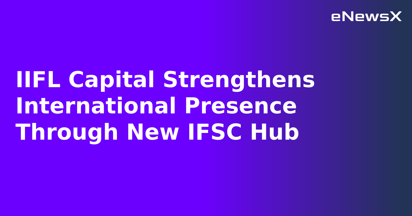 IIFL Capital Strengthens International Presence Through New IFSC Hub.webp