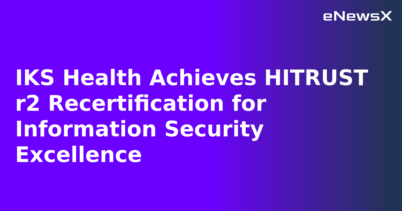 IKS Health Secures HITRUST r2 Recertification, Reinforcing Commitment to Information Security