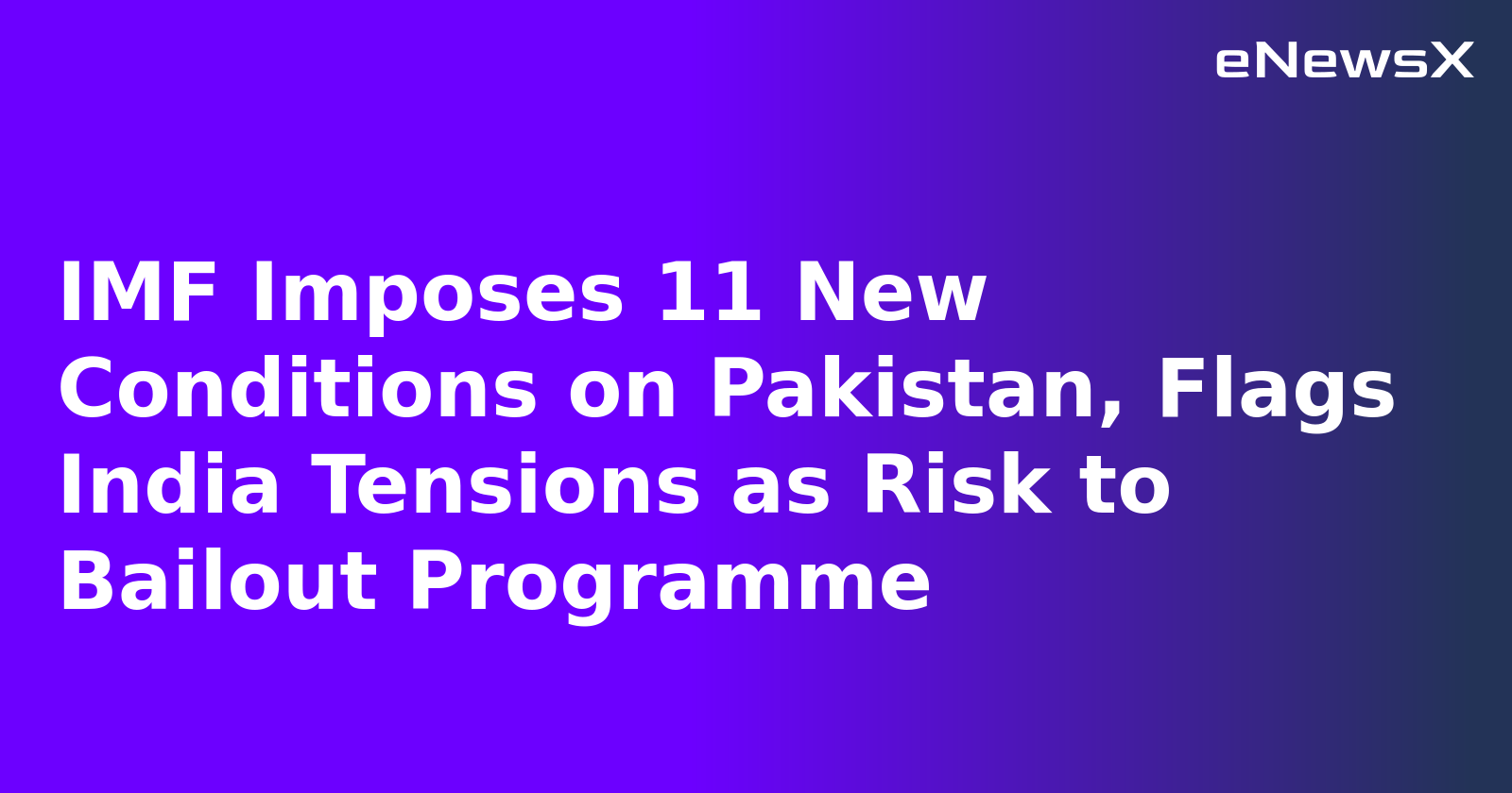 IMF Imposes 11 New Conditions on Pakistan, Flags India Tensions as Risk to Bailout Programme