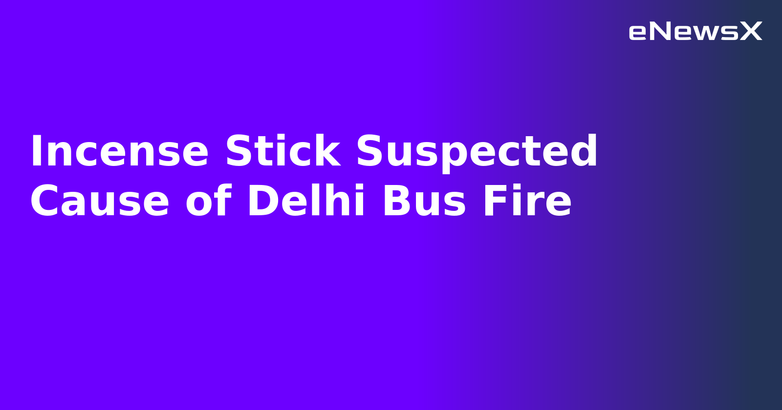 Incense Stick Suspected Cause of Delhi Bus Fire