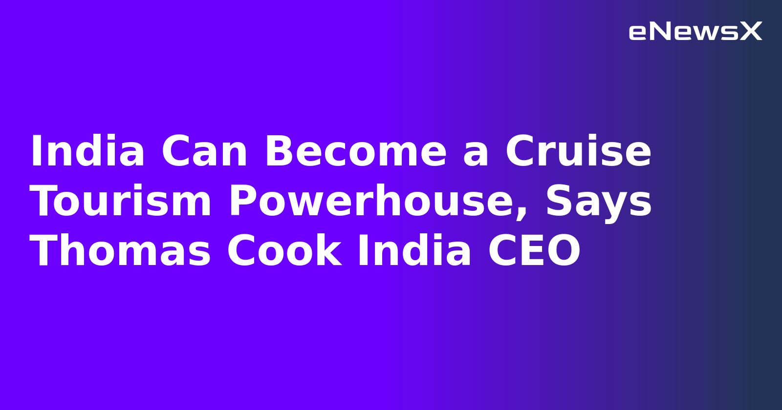 India Can Become a Cruise Tourism Powerhouse, Says Thomas Cook India CEO