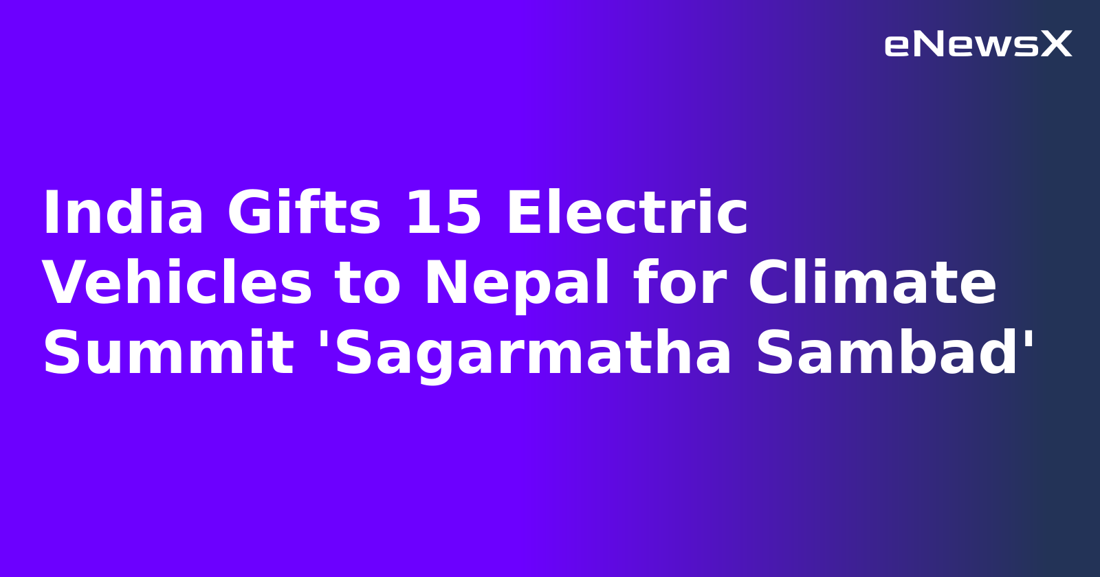 India Gifts 15 Electric Vehicles to Nepal for Climate Summit 'Sagarmatha Sambad'