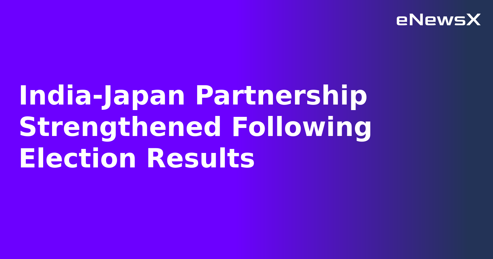 India-Japan Partnership Strengthened Following Election Results