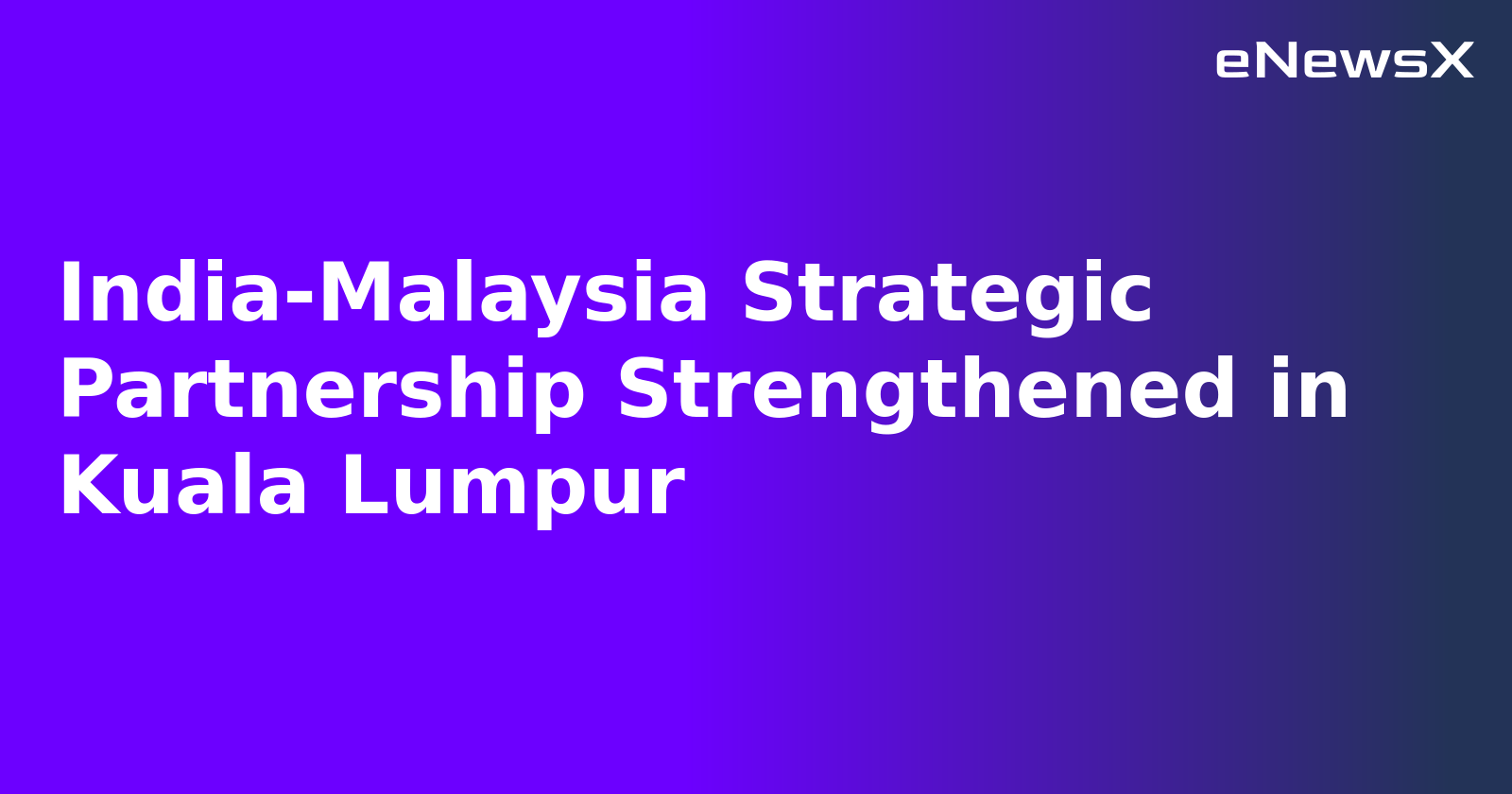 India-Malaysia Strategic Partnership Strengthened in Kuala Lumpur