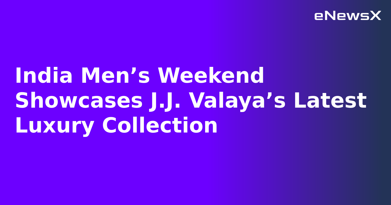 India Men’s Weekend Showcases J.J. Valaya’s Latest Luxury Collection