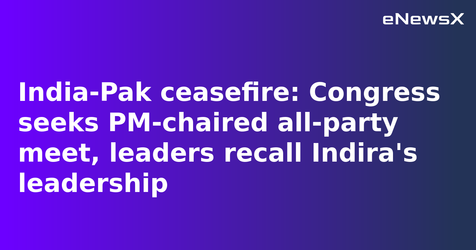 Congress Calls for PM-led All-Party Meet, Special Parliament Session After Ceasefire with Pakistan. Leaders recall Indira's leadership