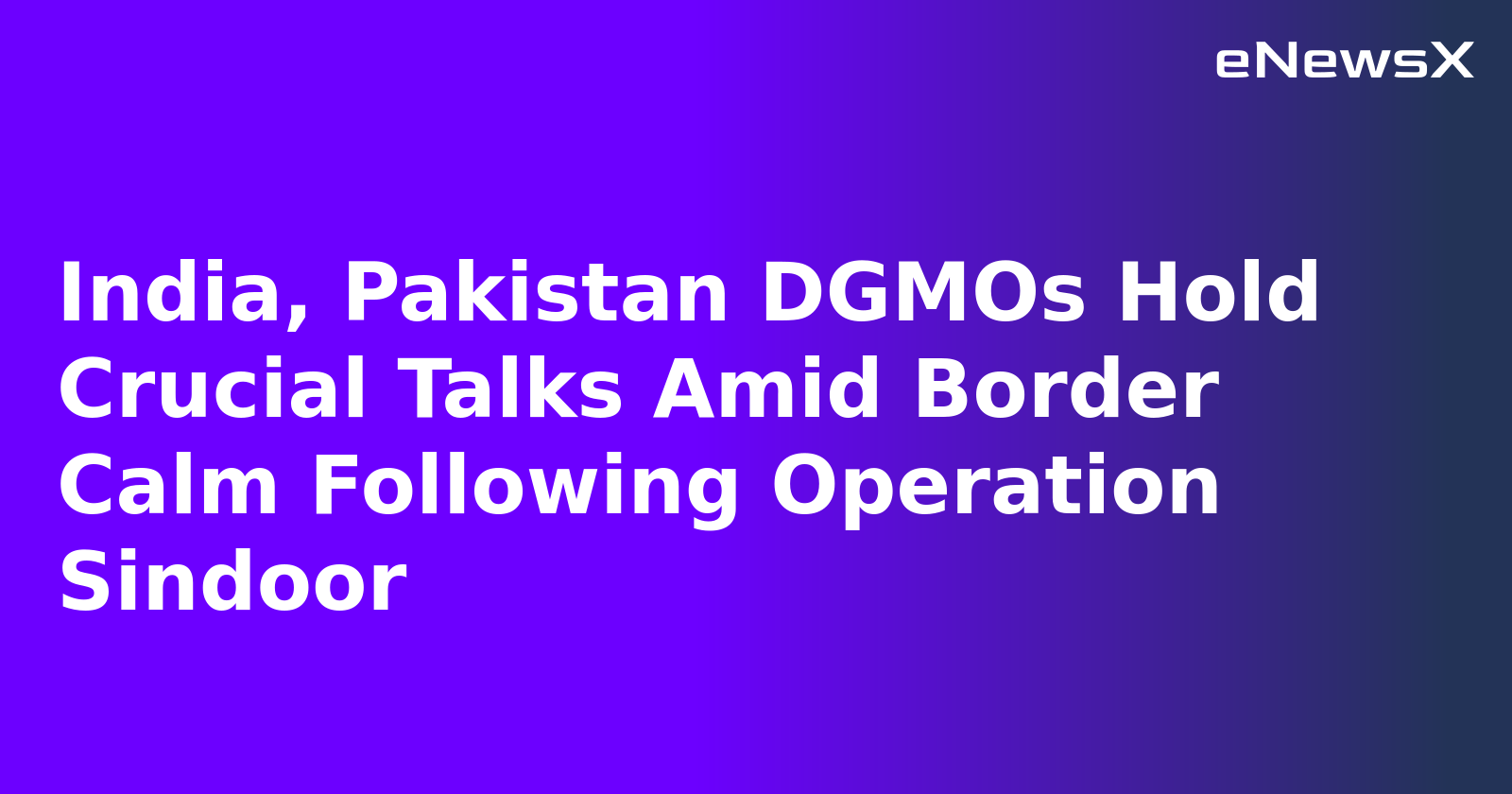 India, Pakistan DGMOs Hold Crucial Talks Amid Border Calm Following Operation Sindoor.webp