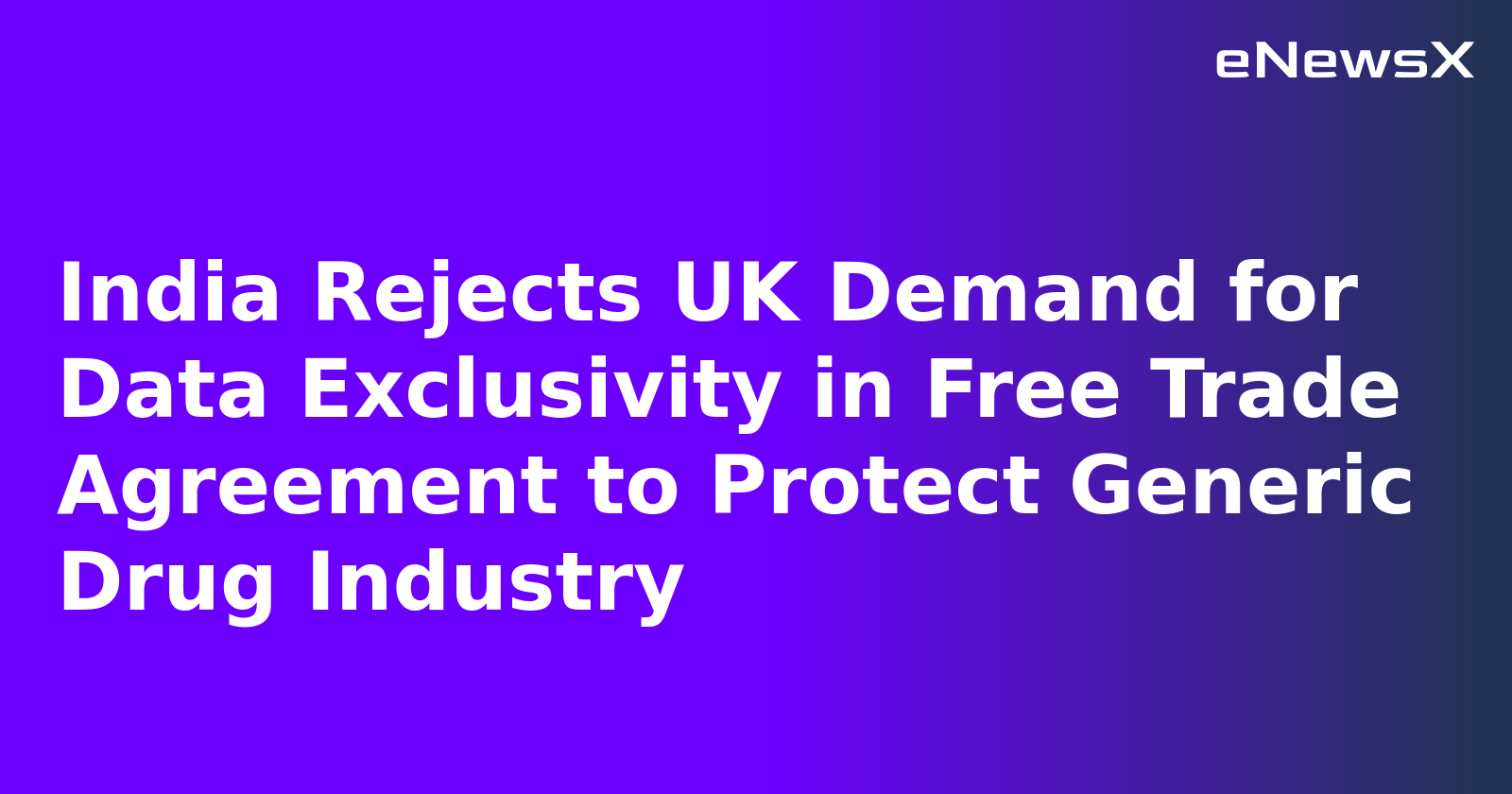 India Rejects UK Demand for Data Exclusivity in Free Trade Agreement to Protect Generic Drug Industry