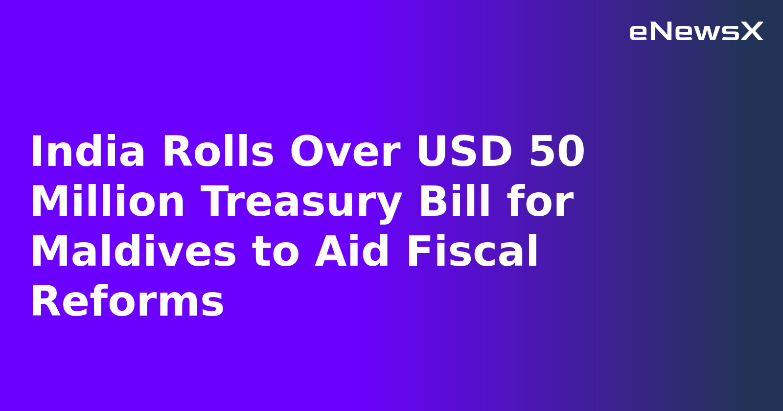 India Rolls Over USD 50 Million Treasury Bill for Maldives to Aid Fiscal Reforms